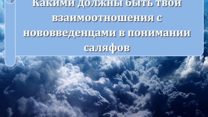 Какими должны быть твои взаимоотношения с нововведенцами в понимании саляфов